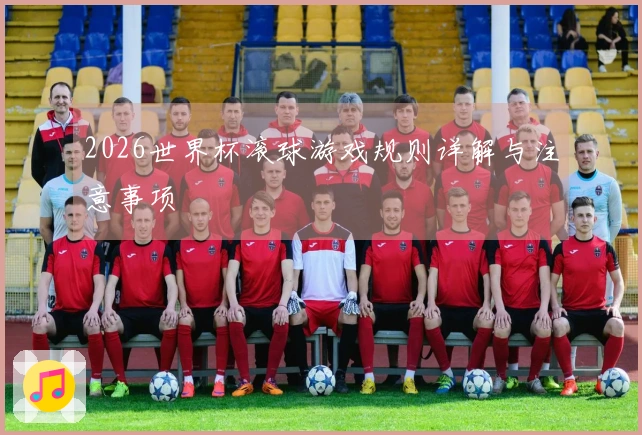 2026世界杯滚球游戏规则详解与注意事项